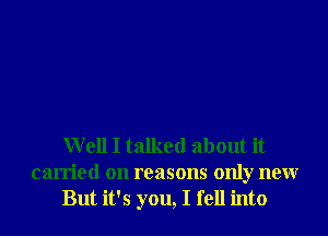 Well I talked about it
carried on reasons only neur
But it's you, I fell into