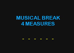 MUSICAL BREAK
4 MEASURES