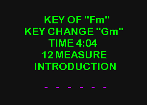 KEY OF Fm
KEY CHANGE Gm
TIME4i04

1 2 MEASURE
INTRODUCTION