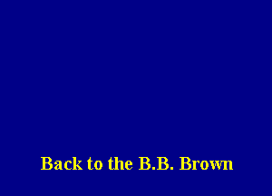 Back to the BB. Brown