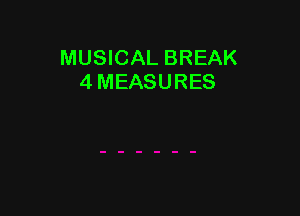 MUSICAL BREAK
4 MEASURES