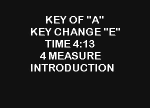 KEY OF A
KEY CHANGE E
TIME4z13

4MEASURE
INTRODUCTION