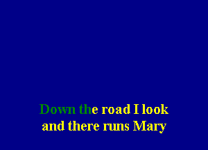 Down the road I look
and there nuls Mary