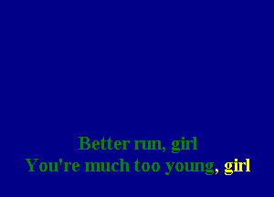 Better run, girl
You're much too 011110, Girl
3 a