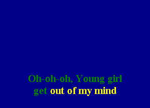 011-011-011, Young girl
get out of my mind