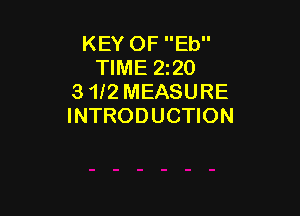 KEY OF Eb
TIME 220
3 1f2 MEASURE

INTRODUCTION