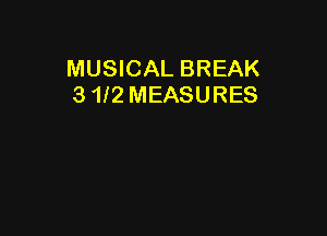 MUSICAL BREAK
3 1f2 MEASURES