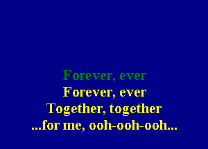 Forever, ever
Forever, ever
Together, together
...for me, ooh-ooh-ooh...