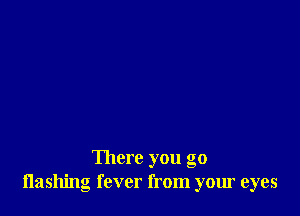 There you go
Hashing fever from your eyes
