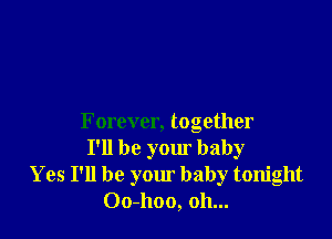 Forever, together
I'll be your baby
Yes I'll be your baby tonight
00-1100, 011...