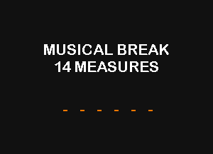 MUSICAL BREAK
14 MEASURES