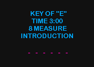 KEY OF E
TIME 3z00
8 MEASURE

INTRODUCTION