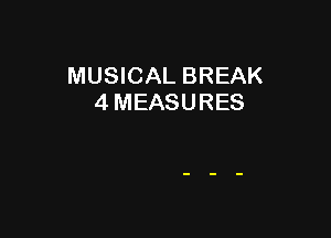 MUSICAL BREAK
4 MEASURES