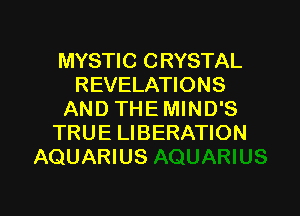 MYSTIC C RYSTAL
REVELATIONS

AND THEMIND'S
TRUE LIBERATION
AQUARIUS