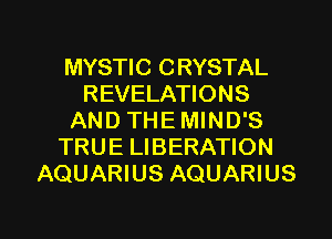 MYSTIC CRYSTAL
REVELATIONS
AND THEMIND'S
TRUE LIBERATION
AQUARIUS AQUARIUS

g