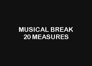 MUSICAL BREAK

20 MEASURES