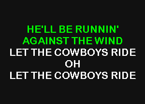 HE'LL BE RUNNIN'
AGAINST THEWIND
LET THECOWBOYS RIDE
0H
LET THECOWBOYS RIDE