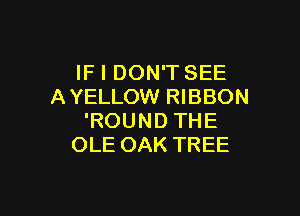 IF I DON'T SEE
AYELLOW RIBBON

'ROUND THE
OLE OAK TREE