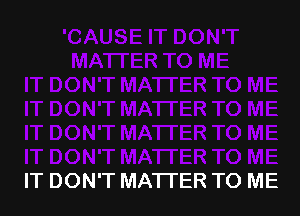 IT DON'T MATTER TO ME