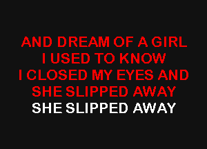 SHE SLIPPED AWAY