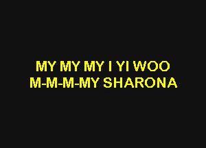 MY MY MY I Yl WOO

M-M-M-MY SHARONA
