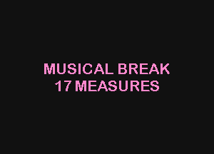 MUSICAL BREAK

1 7 MEASURES