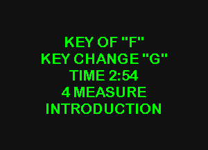KEY OF F
KEY CHANGE G

TIME 2i54
4MEASURE
INTRODUCTION