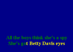 All the boys think she's a spy
She's got Betty Davis eyes