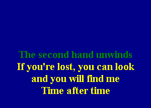 The second hand unwinds
If you're lost, you can look

and you will fmd me
Time after time