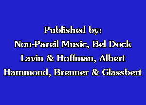 Published hm
Non-Pareil Music, Bel Dock
Lavin 8L Hoffman, Albert

Hammond, Brenner 8L Glassbert