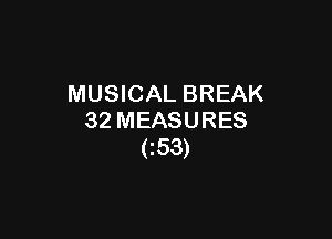 MUSICAL BREAK

32 MEASURES
C53)