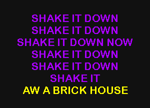 AW A BRICK HOUSE