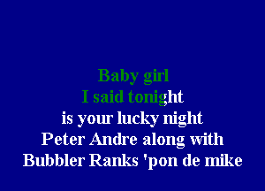 Baby girl
I said tonight
is your lucky night
Peter Andre along With
Bubbler Ranks 'pon de mike