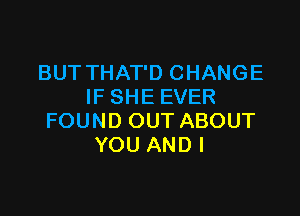 BUTTHKPDCHANGE
IFSHEEVER

FOUNDOUTABOUT
YOUANDI