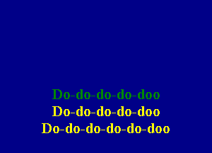 Do-do-do-do-(loo
Do-do-do-do-doo
Do-do-do-do-do-doo