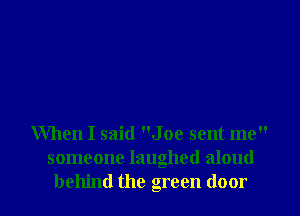 When I said J 09 sent me
someone laughed aloud
behind the green door