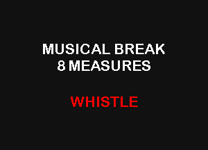 MUSICAL BREAK
8 MEASURES