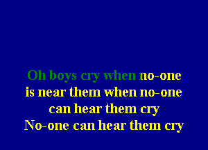 011 boys cry When no-one
is near them When no-one
can hear them cry
N o-one can hear them cry