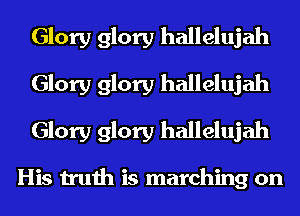 Glory glory hallelujah
Glory glory hallelujah
Glory glory hallelujah

His truth is marching on