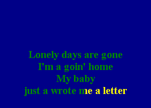 Lonely days are gone
I'm a goin' home
My baby
just a wrote me a letter