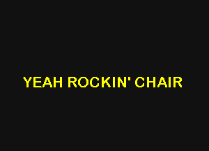 YEAH ROCKIN' CHAIR
