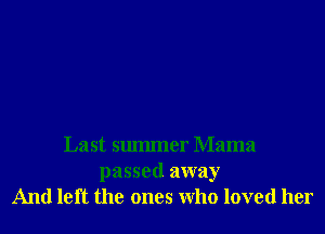 Last summer Mama
passed away
And left the ones Who loved her