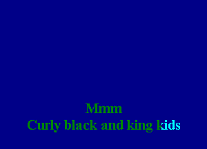 Mmm
Curly black and king kids
