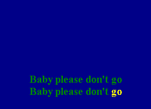 Baby please don't go
Baby please don't go