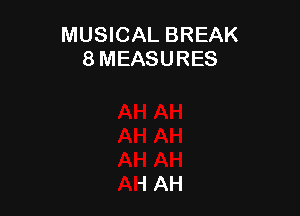 MUSICAL BREAK
8 MEASURES