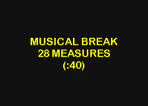 MUSICAL BREAK

28 MEASURES
(Z40)