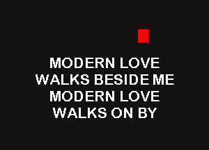 MODERN LOVE

WALKS BESIDE ME
MODERN LOVE
WALKS ON BY