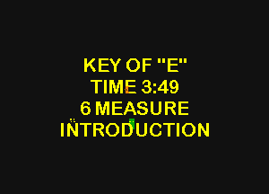 KEY OF E
TIME 3249

.. 6MEASURE
INTRODUCTION