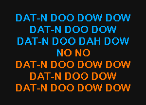 DAT-N D00 DOW DOW
DAT-N D00 DOW
DAT-N D00 DAH DOW
N0 N0
DAT-N D00 DOW DOW
DAT-N D00 DOW
DAT-N D00 DOW DOW