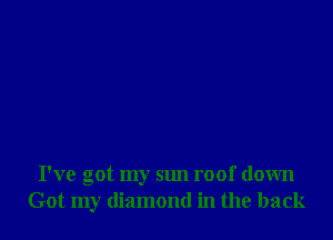 I've got my sun roof down
Got my diamond in the back